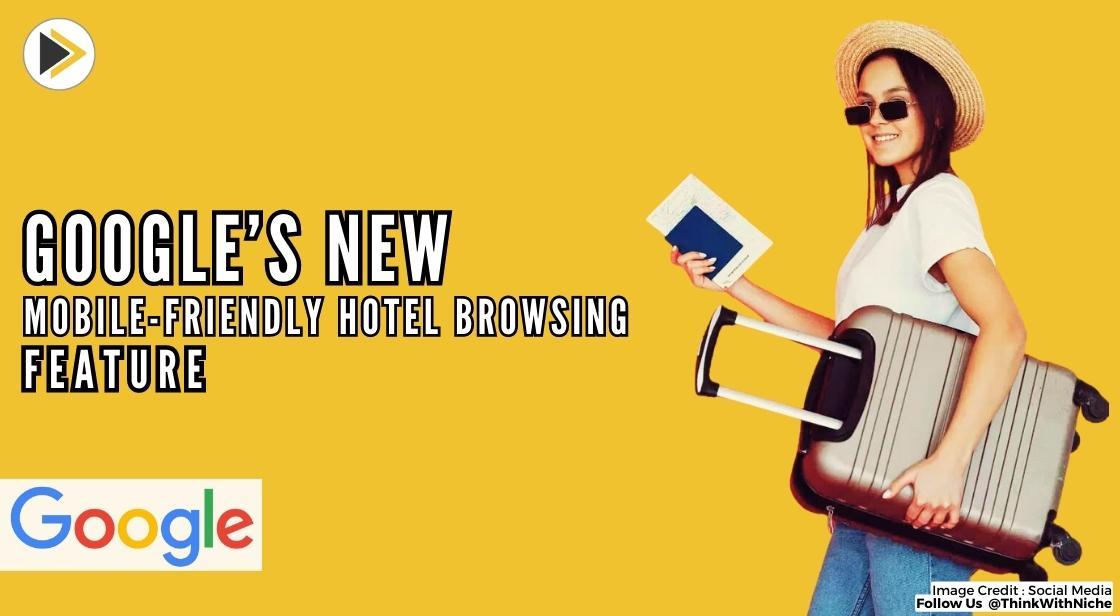 Google Launched New Features To Simplify Travel Planning, Including A Mobile-Friendly Hotel Browsing Feature
