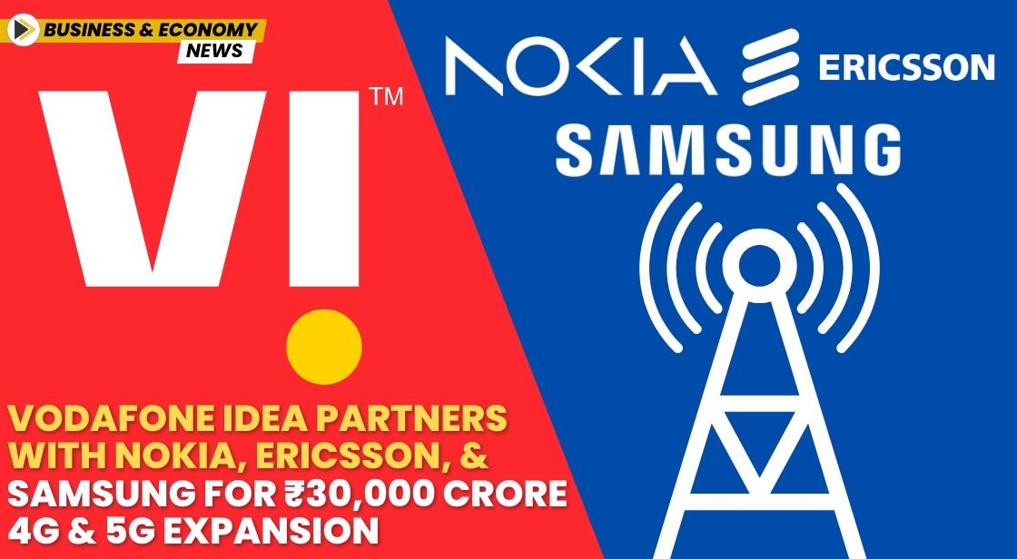 Vodafone Idea Partners with Nokia, Ericsson, and Samsung for ₹30,000 Crore 4G and 5G Expansion