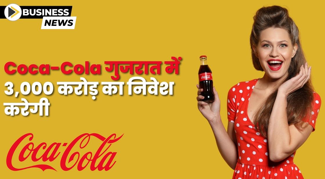 Coca-Cola ने गुजरात में 3,000 करोड़ का निवेश करने की योजना बनाई