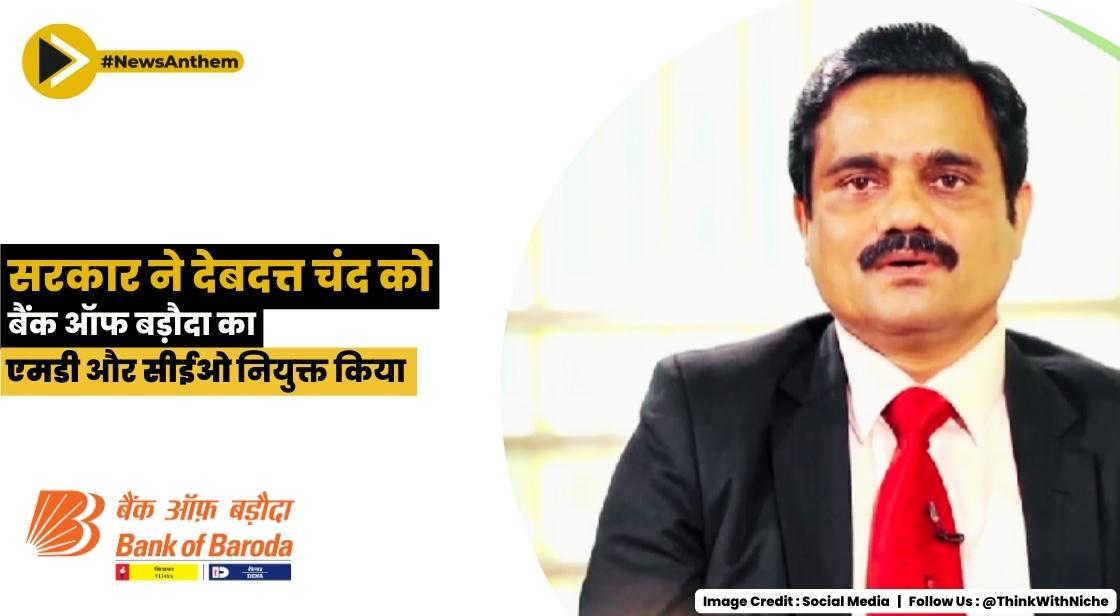 सरकार ने देबदत्त चंद को एमडी और सीईओ नियुक्त किया: बैंक ऑफ बड़ौदा