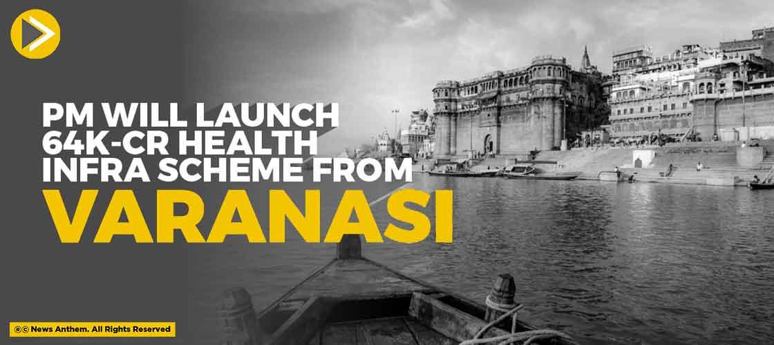 PM Will Launch 64k-cr Health Infra Scheme From Varanasi