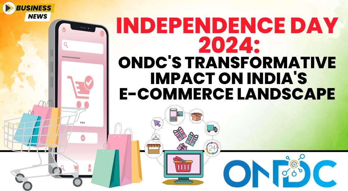 Independence Day 2024: ONDC's Transformative Impact on India's E-Commerce Landscape