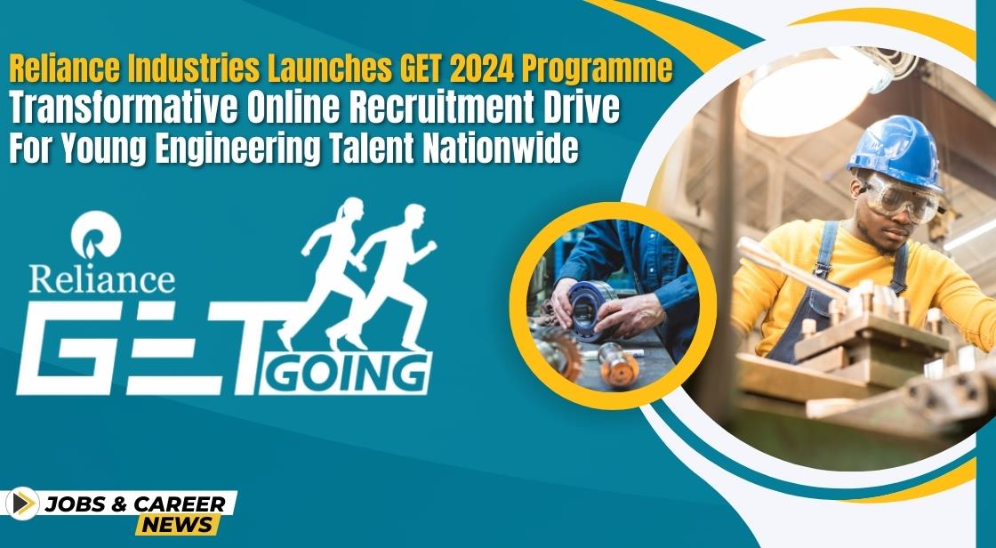 Reliance Industries Launches GET 2024 Programme: Transformative Online Recruitment Drive for Young Engineering Talent Nationwide
