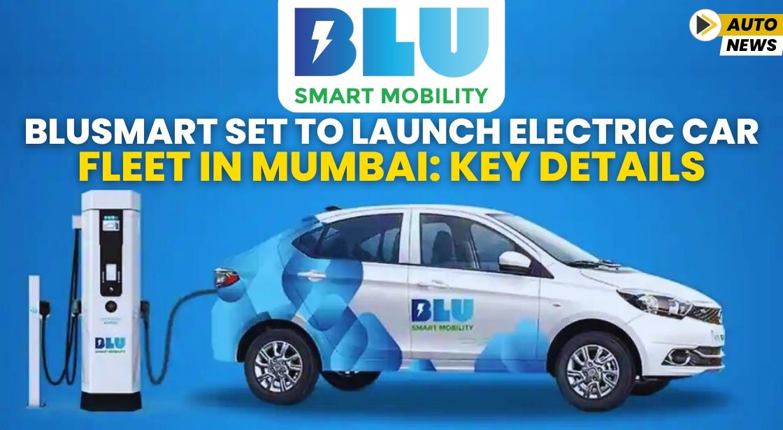 BluSmart Set to Launch Electric Car Fleet in Mumbai: Key Details