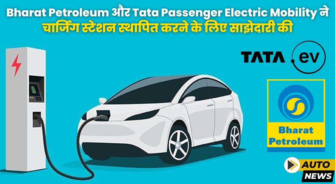 Bharat Petroleum और Tata Passenger Electric Mobility ने चार्जिंग स्टेशन स्थापित करने के लिए साझेदारी की