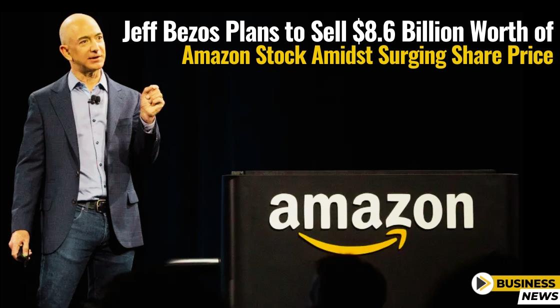 Jeff Bezos Plans to Sell $8.6 Billion Worth of Amazon Stock Amidst Surging Share Price