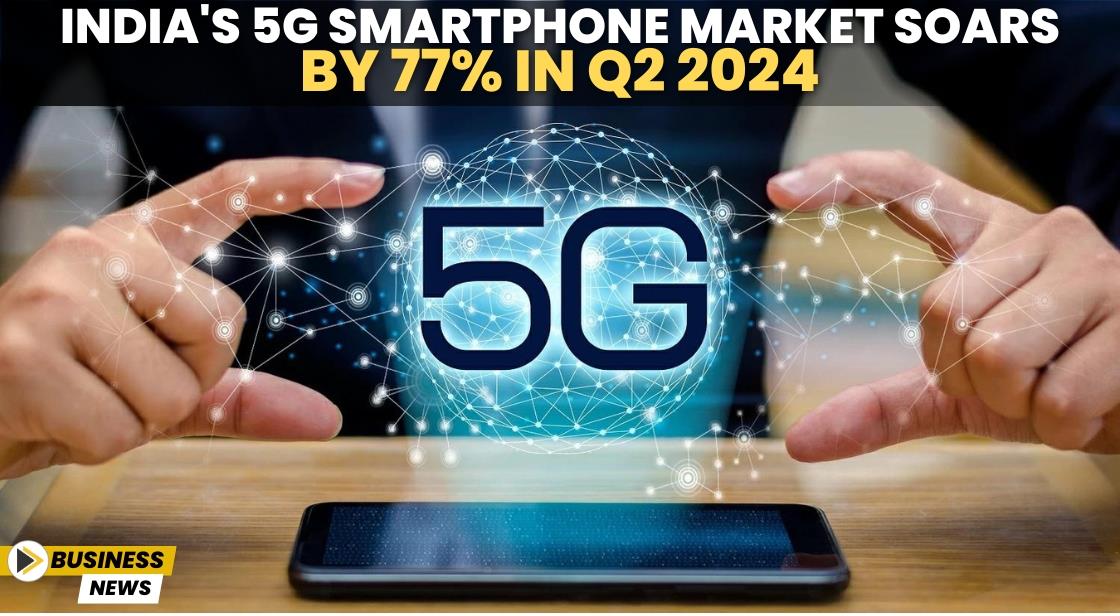 India's 5G Smartphone Market Soars by 77% in Q2 2024