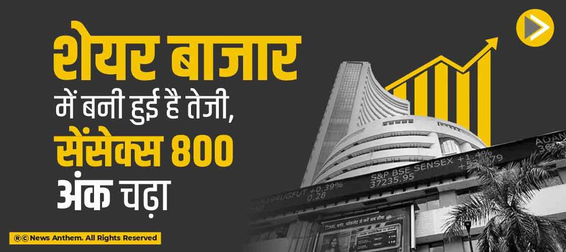 शेयर बाजार में बनी हुई है तेजी, सेंसेक्स 800 अंक चढ़ा