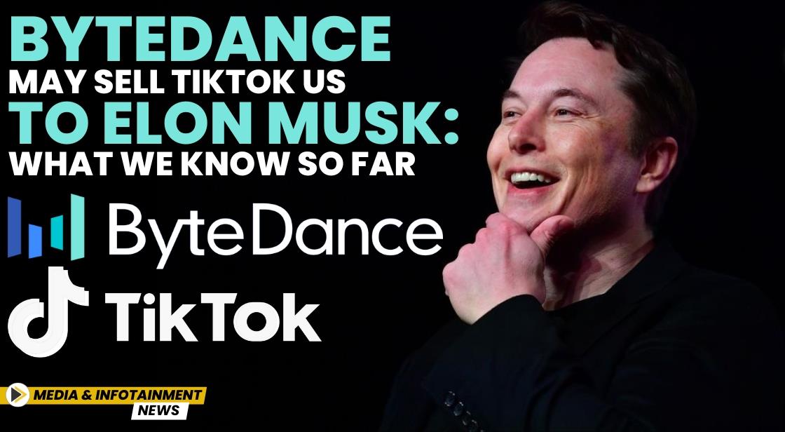 ByteDance May Sell TikTok US to Elon Musk: What We Know So Far