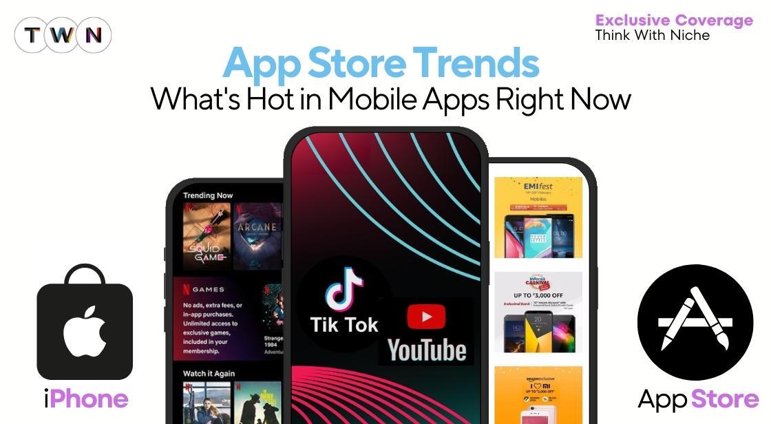 App Store Trends: What's Hot in Mobile Apps Right Now