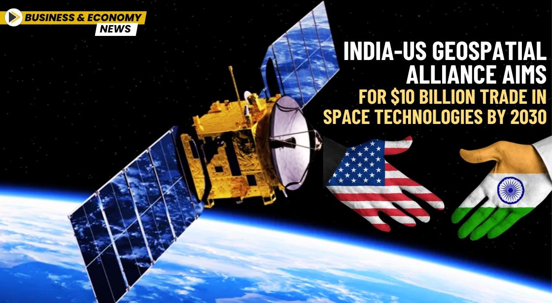 India-US Geospatial Alliance Aims for $10 Billion Trade in Space Technologies by 2030