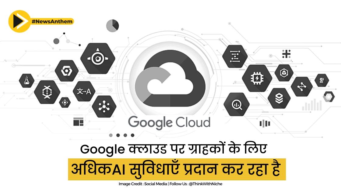 Google क्लाउड पर ग्राहकों के लिए अधिक AI सुविधाएँ प्रदान कर रहा है