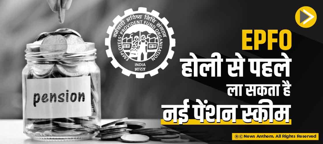 EPFO होली से पहले ला सकता है नई पेंशन स्कीम