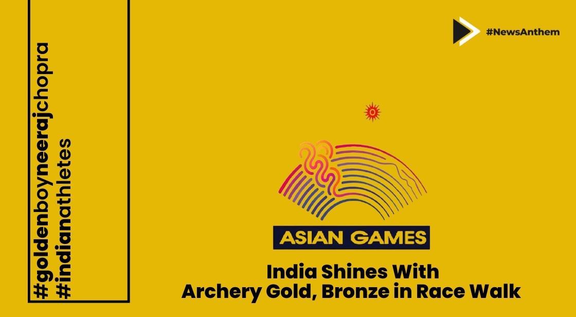 Asian Games 2023: India Shines with Archery Gold, Bronze in Race Walk