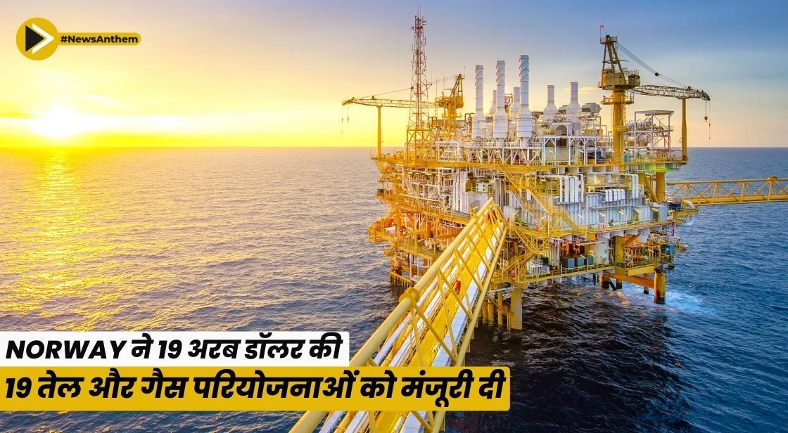 Norway ने 19 अरब डॉलर की 19 तेल और गैस परियोजनाओं को मंजूरी दी