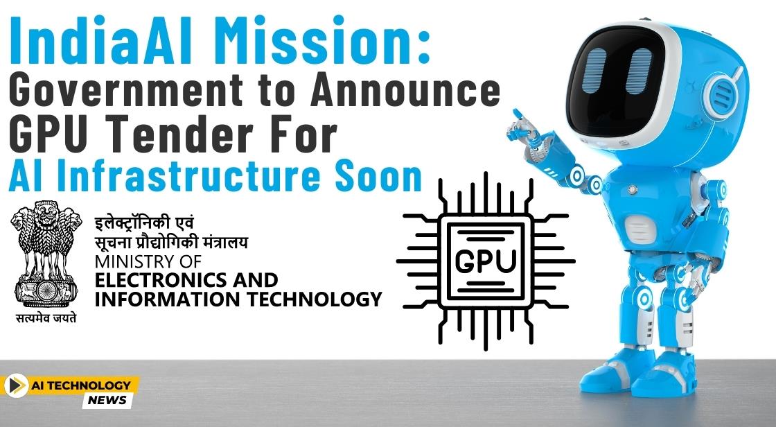 IndiaAI Mission: Government to Announce GPU Tender for AI Infrastructure Soon