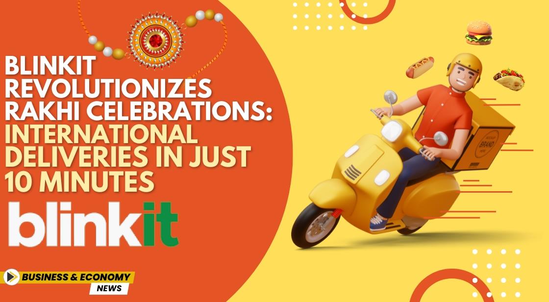 Blinkit Revolutionizes Rakhi Celebrations: International Deliveries in Just 10 Minutes
