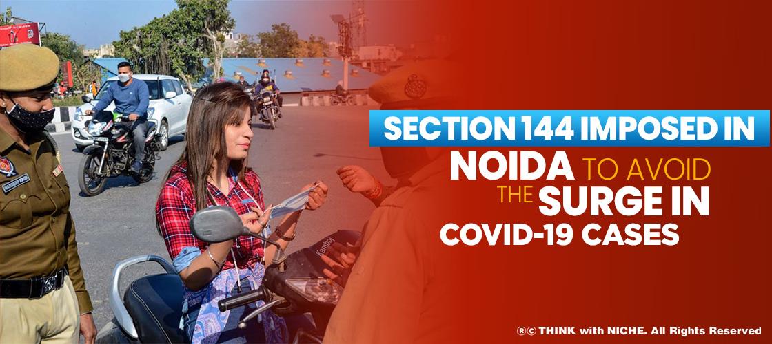 Section 144 Imposed in Noida to Avoid The Surge in Covid-19 Cases
