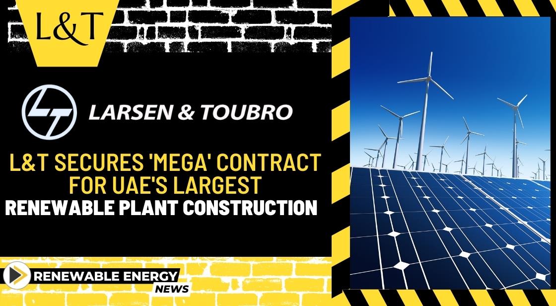 L&T Secures 'Mega' Contract for UAE's Largest Renewable Plant Construction