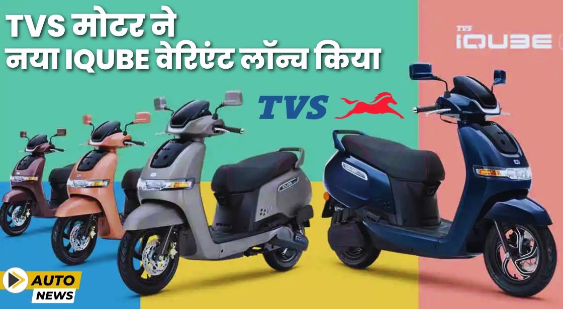 TVS ने नया iQube वेरिएंट लॉन्च किया