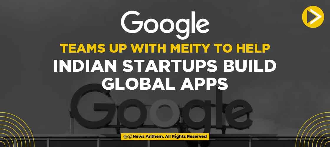 Google teams up with MeitY to help Indian Startups build Global Apps