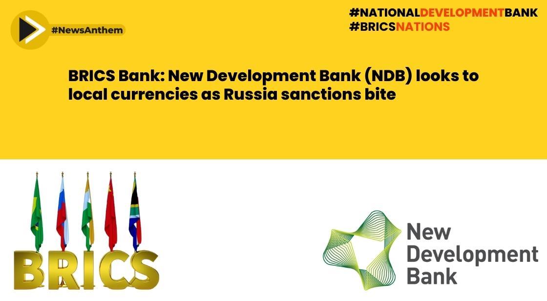 BRICS Bank: New Development Bank (NDB) looks to local currencies as Russia sanctions bite
