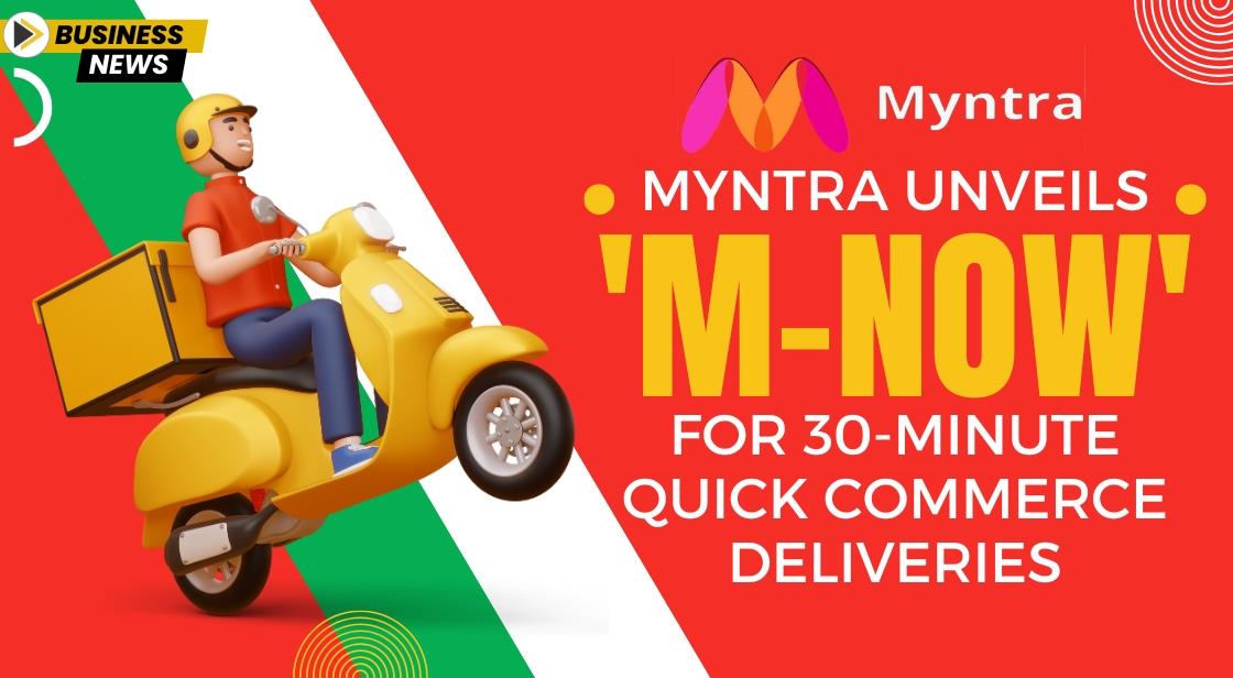 Myntra Unveils 'M-Now' for 30-Minute Quick Commerce Deliveries