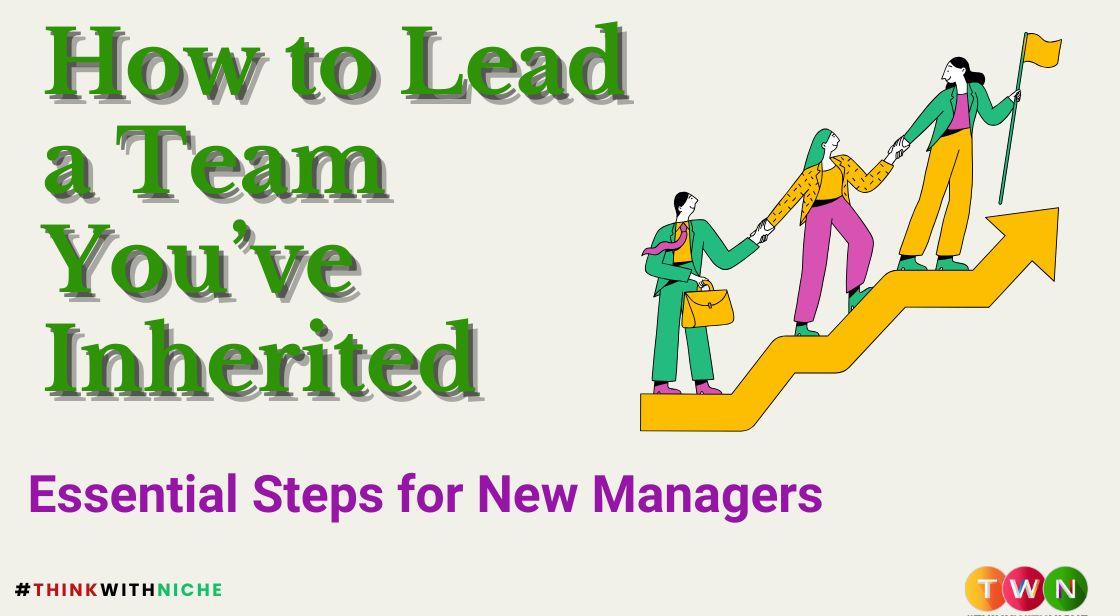 How to Lead a Team You’ve Inherited: Essential Steps for New Managers