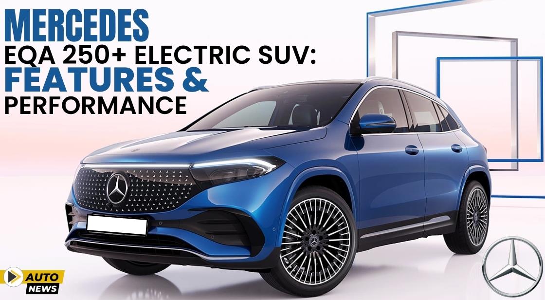 Mercedes EQA 250+ Electric SUV: Features and Performance