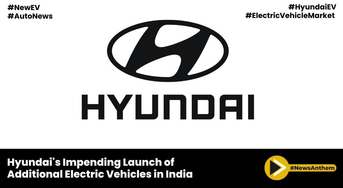 Hyundai's Impending Launch of Additional Electric Vehicles in India