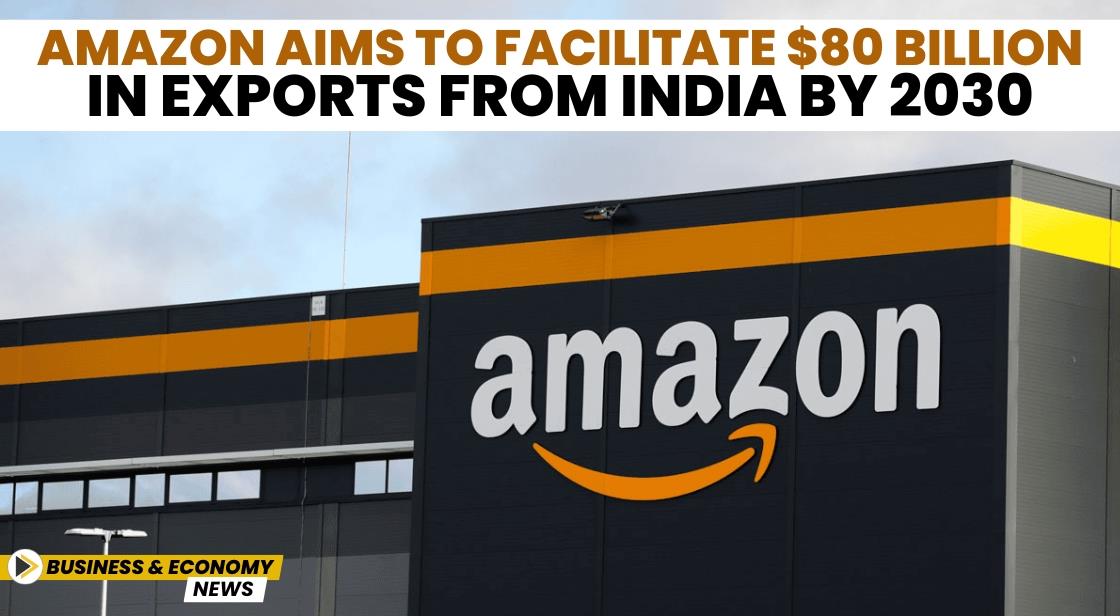 Amazon Aims to Facilitate $80 Billion in Exports from India by 2030