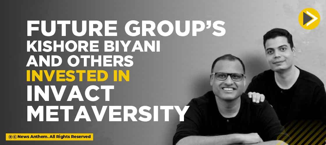 Future Group’s Kishore Biyani and others invested in Invact Metaversity