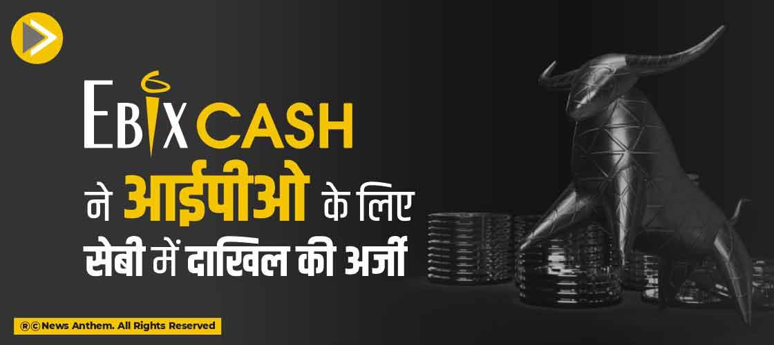 Ebixcash Ltd ने आईपीओ के लिए सेबी में दाखिल की अर्जी