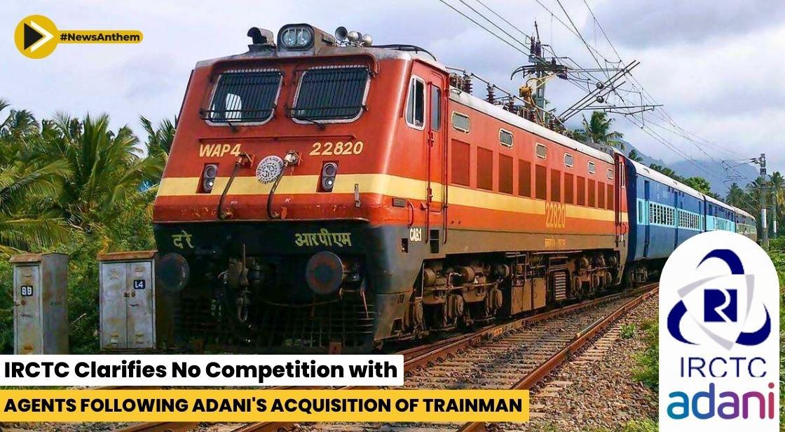 IRCTC Clarifies No Competition with Agents Following Adani's Acquisition of Trainman