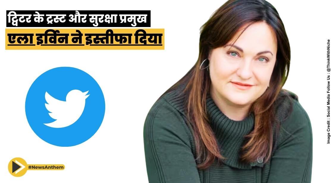 ट्विटर के ट्रस्ट और सुरक्षा प्रमुख एला इर्विन ने इस्तीफा दिया