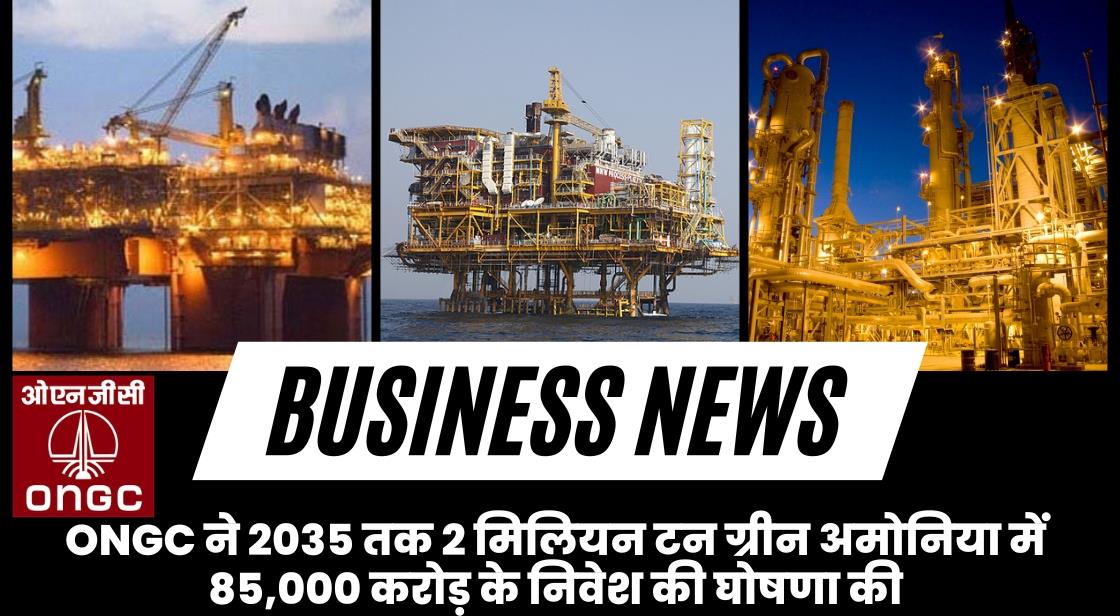 ONGC ने 2035 तक 2 मिलियन टन ग्रीन अमोनिया कैपेसिटी बनाने की योजना बनाई