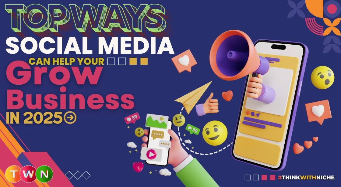 Top Ways Social Media Can Help Your Business Grow in 2025
