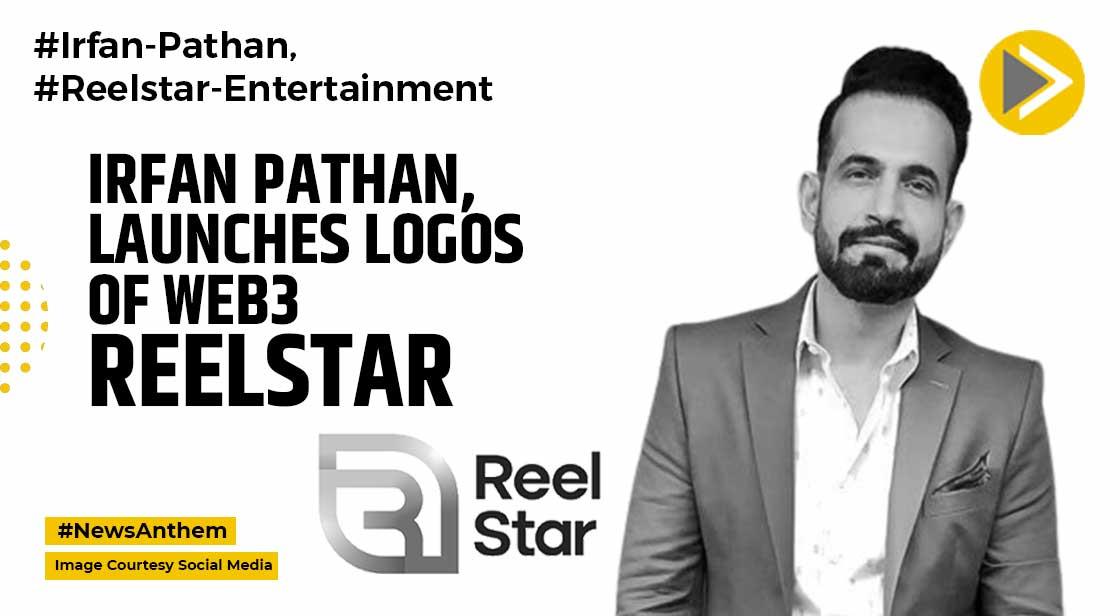 Irfan Pathan,Indian Cricketer, Launches Logos Of Web3 Startup ReelStar
