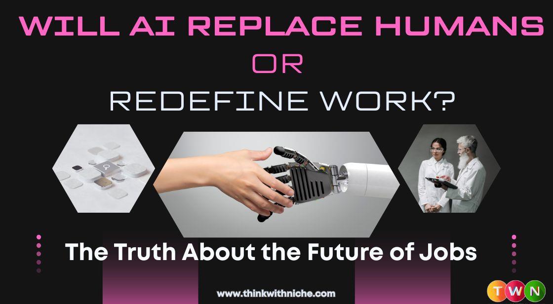 Will AI Replace Humans or Redefine Work? The Truth About the Future of Jobs