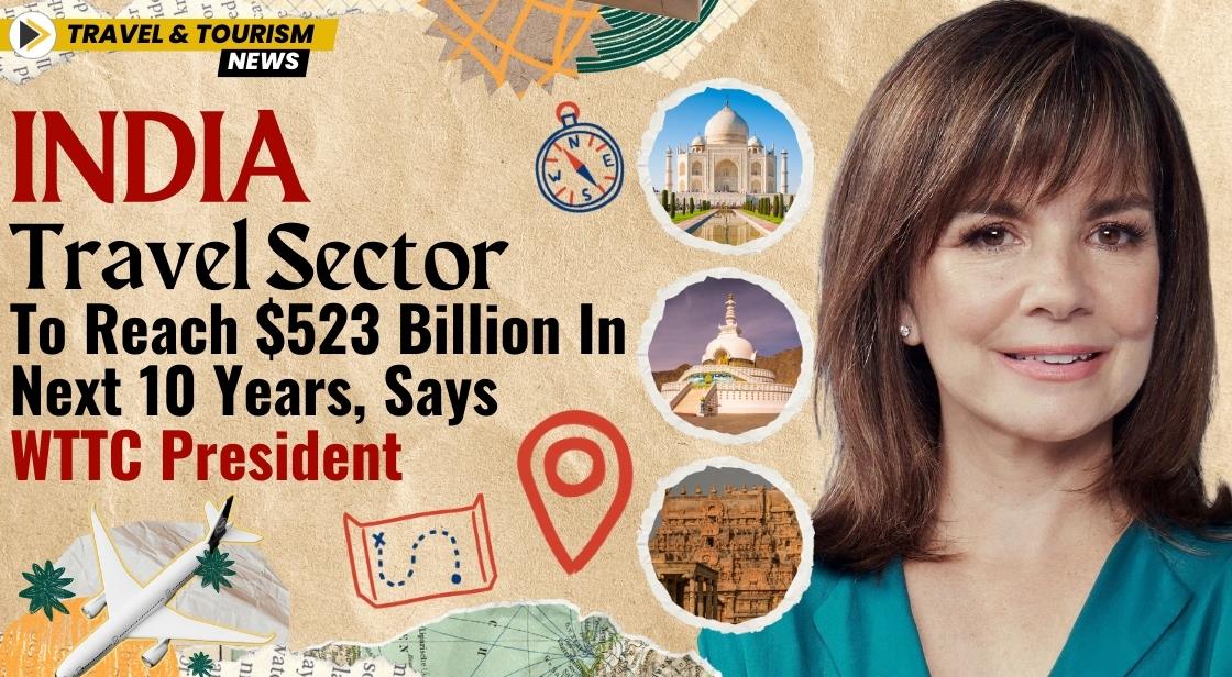 India's Tourism Sector to Reach $523 Billion in Next 10 Years, Says WTTC President