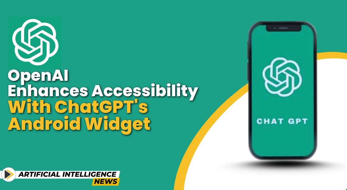 OpenAI Enhances Accessibility with ChatGPT's Android Widget