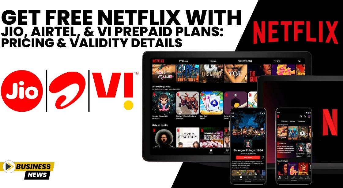 Get Free Netflix with Jio, Airtel, and Vi Prepaid Plans: Pricing and Validity Details