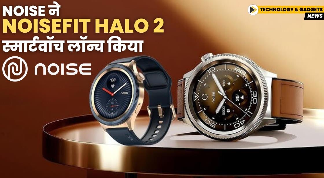 Noise ने भारत में NoiseFit Halo 2 स्मार्टवॉच लॉन्च किया