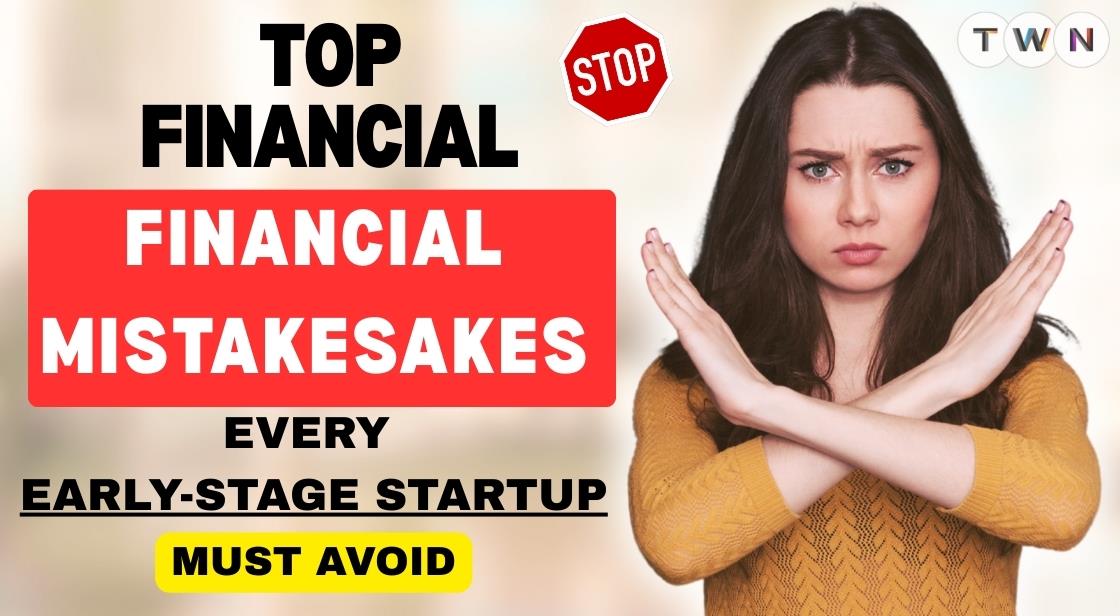 Top Financial Mistakes Every Early-Stage Startup Must Avoid
