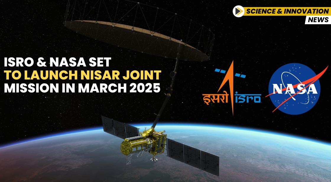 ISRO and NASA Set to Launch NISAR Joint Mission in March 2025