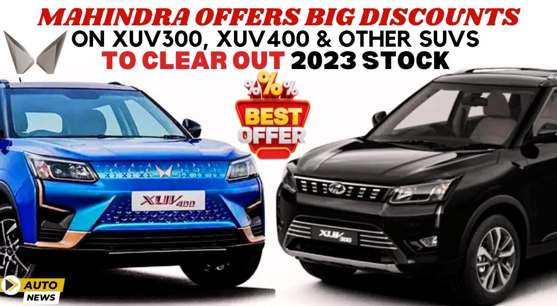 Mahindra Offers Big Discounts on XUV300, XUV400 & Other SUVs to Clear Out 2023 Stock