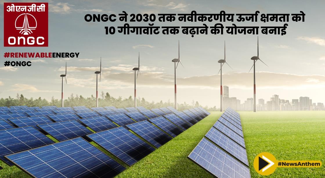 ONGC ने 2030 तक नवीकरणीय ऊर्जा क्षमता को 10 गीगावॉट तक बढ़ाने की योजना बनाई