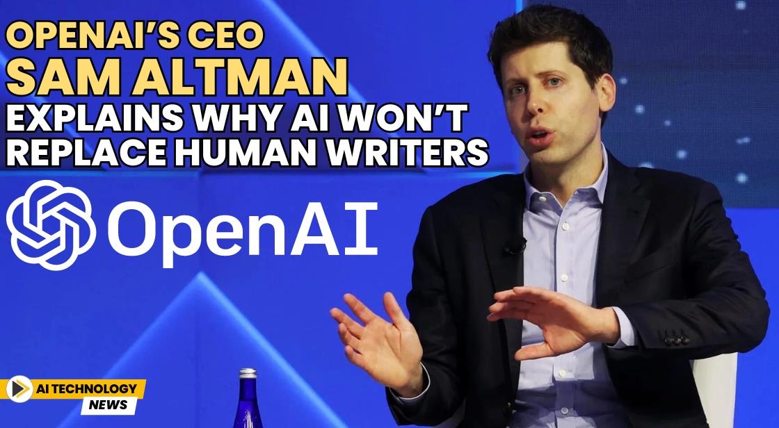 OpenAI’s CEO Sam Altman Explains Why AI Won’t Replace Human Writers