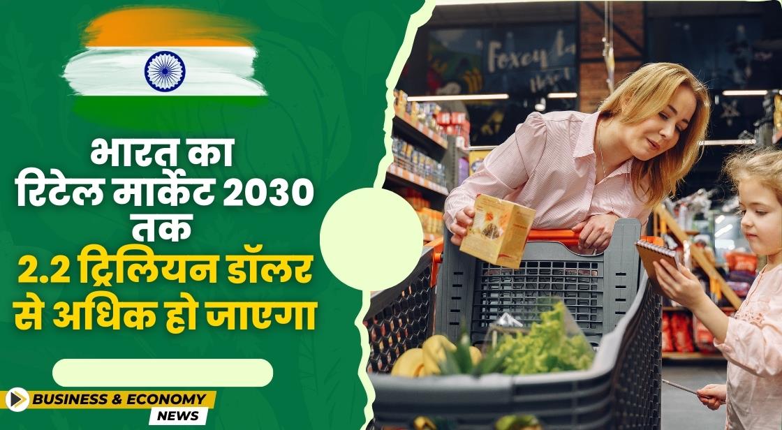 इंडिया का रिटेल मार्केट 2030 तक 2.2 ट्रिलियन डॉलर तक पहुंच जाएगा: रिपोर्ट
