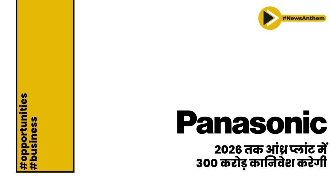 पैनासोनिक 2026 तक आंध्र प्रदेश प्लांट में 300 करोड़ का निवेश करेगी
